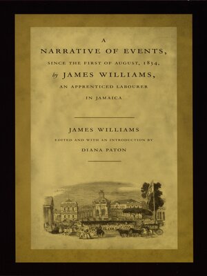 cover image of A Narrative of Events, since the First of August, 1834, by James Williams, an Apprenticed Labourer in Jamaica